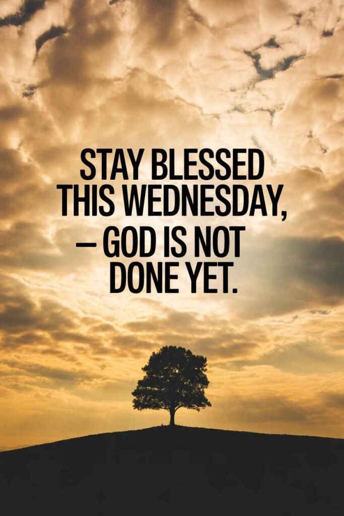 Stay Blessed This Wednesday God Is Not Done Yet