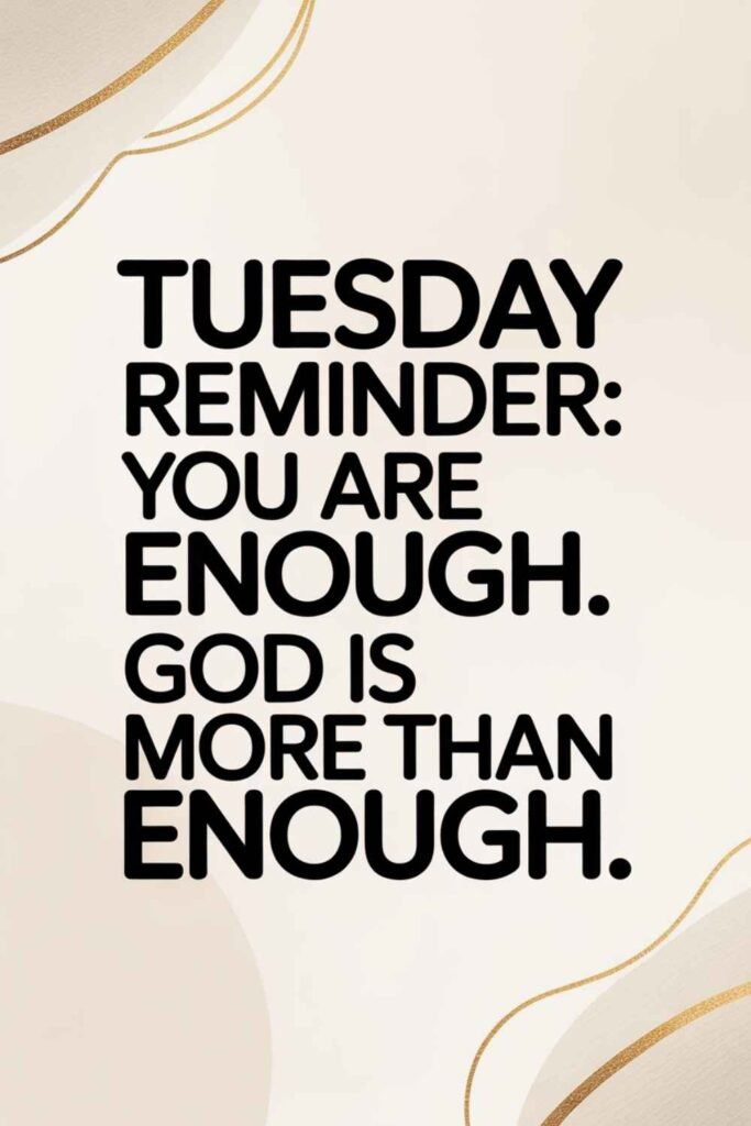 TUESDAY REMINDER YOU ARE ENOUGH. GOD IS MORE THAN ENOUGH