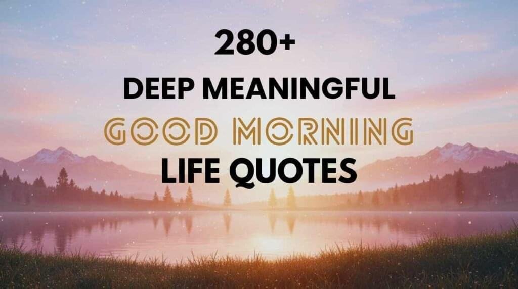 280+ Deep Meaningful Good Morning Life Quotes